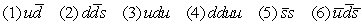 <strong>Which of the following are possible combinations of quarks? </strong> A)1,2,3,5,6 B)1,3,5,6 C)2,3,5,6 D)1,3,4,5 E)1,3,4,5,6