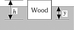 A piece of wood is floating at the surface of some water as illustrated. The wood has a circular cross section and a height h = 3.0 cm. The density of the wood is 0.41 g/cm<sup>3</sup>. The distance y from the surface of the water to the bottom of the wood is