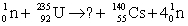 What are the numbers of protons Z and neutrons N in the missing fragment of the following fission reaction?