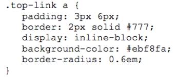 <strong> Referring to the figure above, the code that creates rounded corners starts with __________.</strong> A) padding: B) border: C) display: D) border-radius: