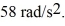 <strong>A wheel accelerates from rest to At a uniform rate of Through what angle (in radians)did the wheel turn while accelerating?</strong> A)30 rad B)24 rad C)60 rad D)38 rad