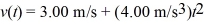 <strong>The velocity of an object is given by the expression ,where t is in seconds.Determine the position of the object as a function of time if it is located at at time .</strong> A) (4.00 m/s)t + 1.00 m B) (3.00 m/s)t + (1.33 m/s3)t<sup>3</sup> C) (4.00 m/s)t D) 1.33 m E) 1.00 m + (3.00 m/s)t + (1.33 m/s<sup>3</sup>)t<sup>3</sup>