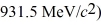 <strong>The following masses are known: n (neutron)1.008665 u H 1.007825 u Fe 56.935399 u What is the binding energy of Fe,in MeV? (1 u = 1.6605 × 10<sup>-27</sup> kg = </strong> A) 500 MeV B) 550 MeV C) 610 MeV D) 660 MeV E) 710 MeV