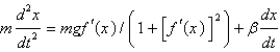 <strong>Assume a bead of mass slides along the curve . Also assume that there is a damping force acting in the direction opposite to the velocity and proportional to the velocity, with proportionality constant . The differential equation that describes the horizontal position of the bead is</strong> A) B) C) D) E)