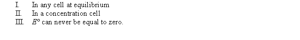 <strong>In which of the following cases can E° be equal to zero? </strong> A) I only B) III C) I and II D) II only