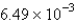 <strong>Express the number in common decimal form.</strong> A)0.00649 B)6.49 C)6490 D)0.0649 E)0.000649