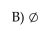 <strong>  Find W - I+</strong> A)I-   C)I D)0 <div style=padding-top: 35px> 