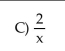 <strong>Evaluate. Two more than x</strong> A)2x B)x + 2 D)2 - x