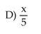 <strong>Evaluate. The quotient of x divided by five</strong> A)5x B)5 + x C)5 - x