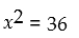 <strong>Solve the quadratic equation: </strong> A)x = 6, -6 B)x = 36 C)x = 36, -36 D)x = 6