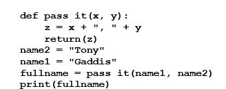 <strong>What will be the output after the following code is executed? </strong> A) Tony Gaddis B) Gaddis Tony C) Tony, Gaddis D) Gaddis, Tony