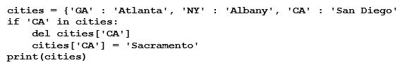 <strong>What will be displayed after the following code executes? (Note: the order of the display of entries in a dictionary are not in a specific order.)  </strong> A) {'CA': 'Sacramento'} B) ['CA': 'Sacramento'] C) {'NY': 'Albany', 'GA': 'Atlanta'} D) {'CA': 'Sacramento', 'NY': 'Albany', 'GA': 'Atlanta'} <div style=padding-top: 35px> 