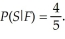 A sample space is partitioned by events E and F,where Suppose that S is an event such that And