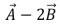 <strong>If = (2 m) − (3 m) and = (1 m) − (2 m) , then =</strong> A)(1 m) B)(−1 m) C)(4 m) − (7 m) D)(4 m) + (1 m) E)(−4 m) + (7 m)