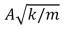 <strong>An object of mass m, oscillating on the end of a spring with spring constant k has amplitude A.Its maximum speed is:</strong> A) B)A<sup>2</sup>k/m C) D)Am/k E)A<sup>2</sup>m/k