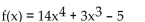 <strong>State the degree and leading coefficient of the polynomial function. </strong> A) Degree: 14; leading coefficient: 4 B) Degree: 8; leading coefficient: 14 C) Degree: 7; leading coefficient: 14 D) Degree: 4; leading coefficient: 14