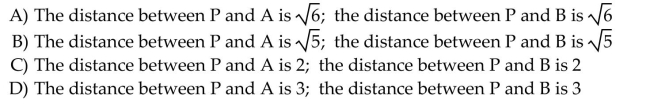 Solve the problem. Show that the point P( , -5, ) is equidistant from the points A( , -7, ) and B( , -3, ).