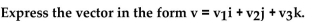 <strong> </strong> A) v = 5i - 7j - 3k B) v = 5i - 7j + 3k C) v = 5i + 7j - 3k D) v = 5i + 7j + 3k