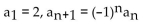 <strong>A recursion formula and the initial term(s) of a sequence are given. Write out the first five terms of the sequence. </strong> A) 2, -2, -2, 2, 2 B) 2, -2, 2, -2, 2 C) -2, 2, -2, 2, -2 D) 2, 2, -2, -2, 2