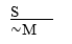 S ⊃ ∼M  