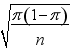 The standard deviation of the sampling distribution of a sample proportion is where \pi is the population proportion.