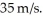 <strong>A 1200-kg cannon suddenly fires a cannonball at What is the recoil speed of the cannon? Assume that frictional forces are negligible and the cannon is fired horizontally.</strong> A)2.9 m/s B)35 m/s C)3.5 m/s D)3.2 m/s