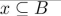 suppose A = {x, y} and B = {x, {x}}. Mark the statement TRUE or FALSE.