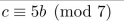 suppose that a and b are integers, a ≡ 4 (mod 7), and b ≡ 6 (mod 7). Find the integer c with 0 ≤ c ≤ 6 such that