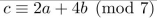 suppose that a and b are integers, a ≡ 4 (mod 7), and b ≡ 6 (mod 7). Find the integer c with 0 ≤ c ≤ 6 such that