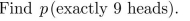 you flip a biased coin, where p(heads) = 3/4 and p(tails) = 1/4, ten times.