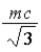 <strong>A particle of mass m is moving at speed v = c/2.What is its momentum?</strong> A) B) C) D)