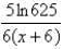 <strong>Use the laws of logarithms to write the expression as the logarithm of a single quantity. 4 ln 5 - ln (x + 6)</strong> A) B) C) D)