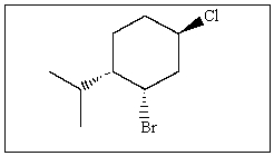 <strong>Name the following compound: </strong> A) (1S,2S,5R)-1-bromo-2-isopropyl-5-chlorocyclohexane B) (1R,2R,5R)-1-bromo-2-isopropyl-5-chlorocyclohexane C) (1S,3S,4R)-1-chloro-3-bromo-4-isopropylcyclohexane D) (1S,2S,4R)-2-bromo-4-chloro-1-isopropylcyclohexane E) (1R,2S,4R)-2-bromo-4-chloro-1-isopropylcyclohexane