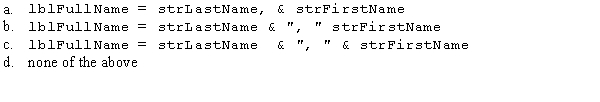 The strFirstName and strLastName variables contain the strings Jane and Jones,respectively.Which of the following statements will display a string as Jones,Jane (the last name,a comma,a space,and the first name)in the lblFullName control?