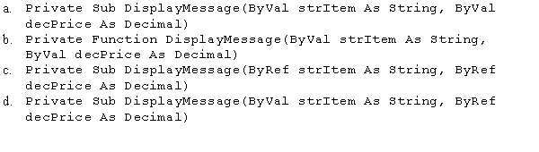 An application allows a user to scan a bar code of an item to determine the item price.A message that contains the item name and the item price should display.You need to create a Sub procedure to display the message.Which of the following procedure headers should be used?