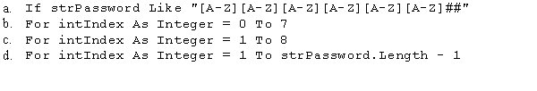 The strPassword variable contains eight characters.Two of the characters in the password must be numeric.Which of the following statements will access each character stored in the variable,character by character?