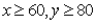 <strong>Suppose a firm must at least meet minimum expected demands of 60 for product x and 80 of product y.An algebraic formulation of these constraints is</strong> A) . B) . C) . D) .
