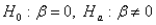 <strong>The appropriate hypothesis test for a regression coefficient is</strong> A) . B) . C) . D)none of these choices.