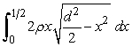 Answer true or false. The force on a semicircular, vertical wall with top d is given by . Neglect the effect of the atmosphere above the liquid and assume the liquid is at a depth equal to the height of the wall. (The letter stands for the weight of the liquid.)