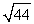 Approximate by applying Newton's Method to the equation x<sup>2</sup> -44 = 0. Use 6 for your initial value and calculate five iterations.
