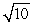 Approximate by applying Newton's Method to the equation x<sup>2</sup> -10 = 0.