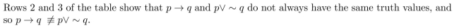 Solution 1: The given statements are not logically equivalent. Let p be Sam bought it at Crown Books, and q be Sam didn't pay full price. Then the two statements have the following form: The truth tables for these statement forms are Solution 2: The given statements are not logically equivalent. Let p be Sam bought it at Crown Books, and q be Sam paid full price. Then the two statements have the following form: The truth tables for these statement forms are