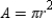 Given that , it follows that . Where r is the length of radius of the circle, the area of the circle is given by . By substitution, it follows that .