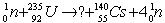 <strong>What are the numbers of protons Z and neutrons N in the missing fragment of the following fission reaction? </strong> A) Z = 55 and N = 37 B) Z = 37 and N = 55 C) Z = 92 and N = 37 D) Z = 37 and N = 92 E) Z = 37 and N = 58