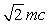 <strong>What is the momentum of an electron rest mass m) whose kinetic energy equals its rest energy?</strong> A) 0.5 mc kg·m/s B) kg·m/s C) kg·m/s D) kg·m/s E) Kg·m/s