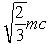 <strong>What is the momentum of an electron rest mass m) whose kinetic energy equals its rest energy?</strong> A) 0.5 mc kg·m/s B) kg·m/s C) kg·m/s D) kg·m/s E) Kg·m/s