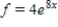 <strong>If f satisfies the equation of change , and the initial value of f is 8, find a formula for the function . </strong> A) B) C) D)
