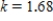 <strong>The speed for certain animals is related to the stride length by a power function.It is observed that if the stride length is doubled, the speed increases by a factor of 2.33.What is the value of the power k for this power function? Round your answer to two decimal places if necessary. </strong> A) B) C) D)