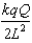 <strong>Two point charges, one and the other , form a dipole separated by a distance 2L. A third charge Q is placed midway between these two charges. If the only charge that is negative is , what is the force on Q?</strong> A) toward the B) toward the q C) toward the D) toward the q