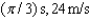 <strong>If a simple harmonic motion is described by , what is the period of oscillation and what is the maximum speed during the oscillation? Assume SI units.</strong> A) B) C) D)